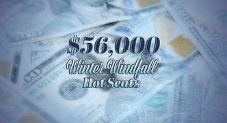 $56,000 Winter Windfall Hot Seats